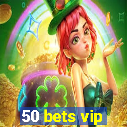 50 bets vip